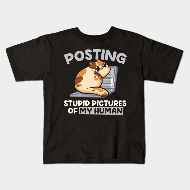 Posting Stupid Pictures of My Human - Cute Funny Cat Gift Kids T-Shirt by eduely